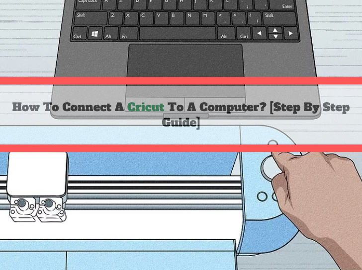 How To Connect A Cricut To A Computer? [Step By Step Guide] Cricut